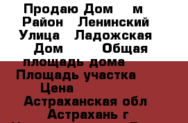 Продаю Дом 94 м2 › Район ­ Ленинский › Улица ­ Ладожская › Дом ­ 28 › Общая площадь дома ­ 94 › Площадь участка ­ 6 › Цена ­ 3 500 000 - Астраханская обл., Астрахань г. Недвижимость » Дома, коттеджи, дачи продажа   . Астраханская обл.,Астрахань г.